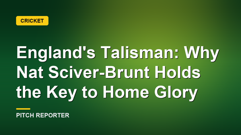 England's Talisman: Why Nat Sciver-Brunt Holds the Key to Home Glory