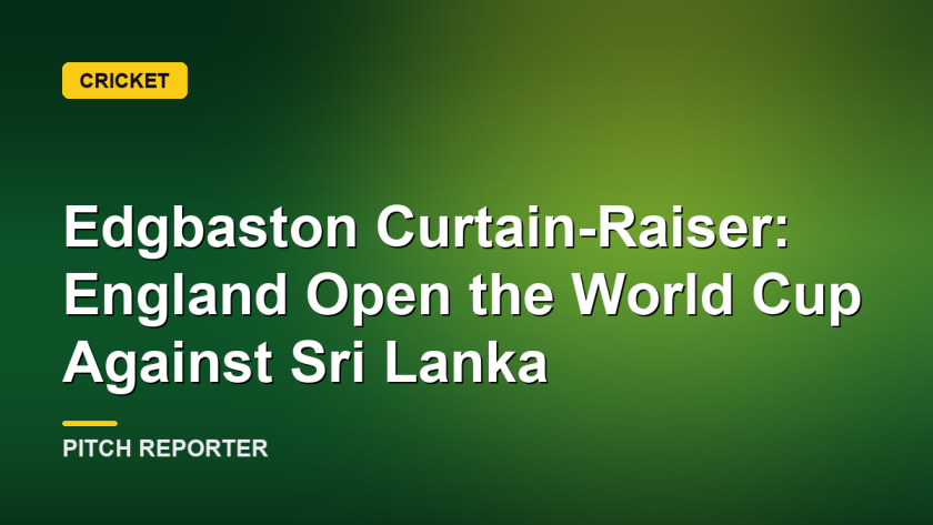 Edgbaston Curtain-Raiser: England Open the World Cup Against Sri Lanka
