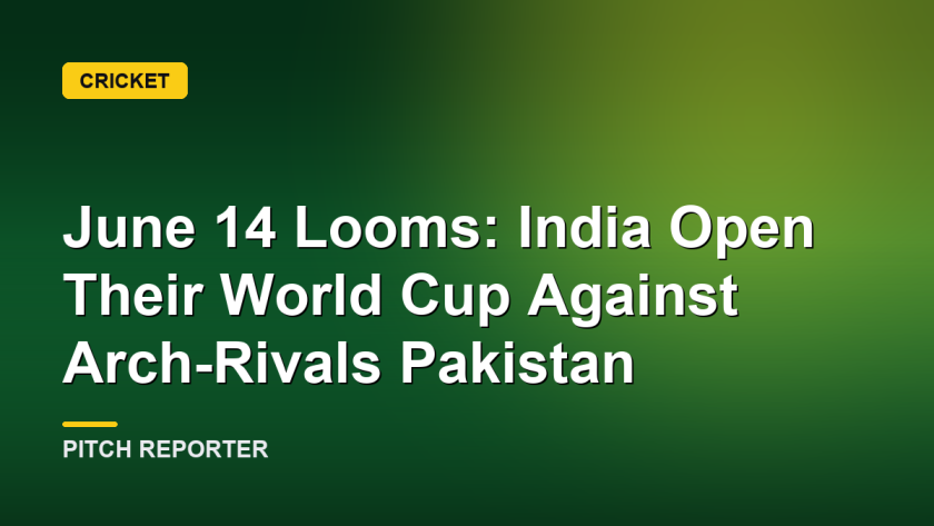 June 14 Looms: India Open Their World Cup Against Arch-Rivals Pakistan