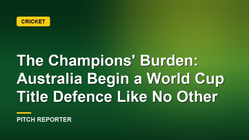 The Champions' Burden: Australia Begin a World Cup Title Defence Like No Other