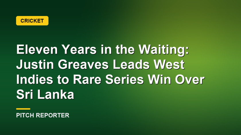 Eleven Years in the Waiting: Justin Greaves Leads West Indies to Rare Series Win Over Sri Lanka