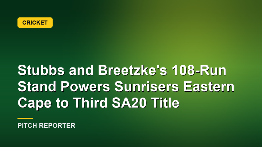 Stubbs and Breetzke's 108-Run Stand Powers Sunrisers Eastern Cape to Third SA20 Title