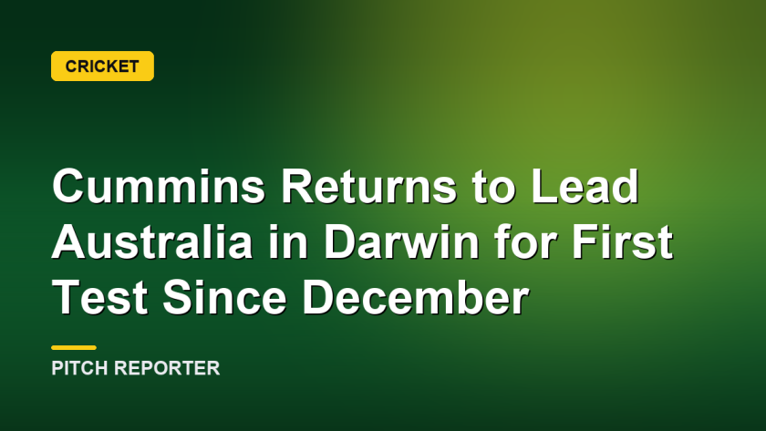 Cummins Returns to Lead Australia in Darwin for First Test Since December