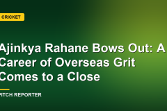 Ajinkya Rahane Bows Out: A Career of Overseas Grit Comes to a Close