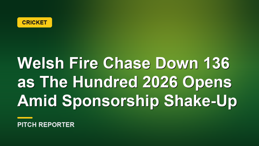 Welsh Fire Chase Down 136 as The Hundred 2026 Opens Amid Sponsorship Shake-Up