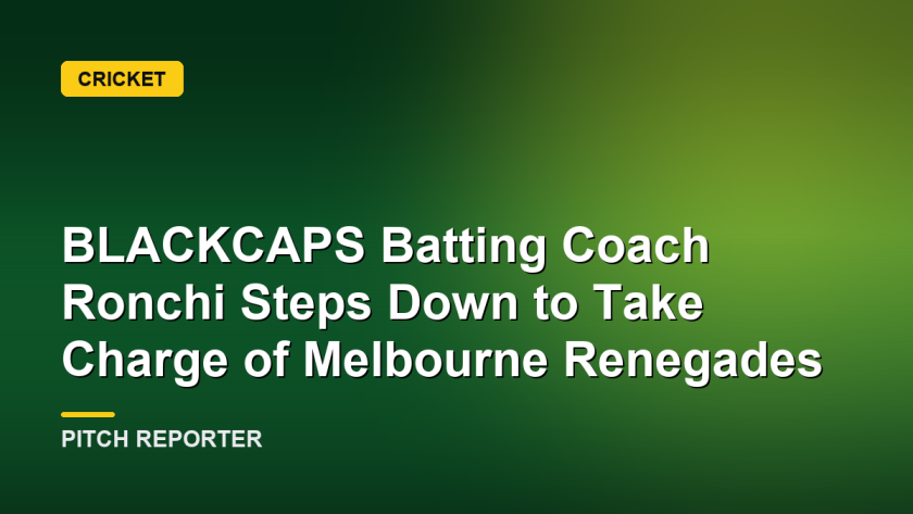BLACKCAPS Batting Coach Ronchi Steps Down to Take Charge of Melbourne Renegades