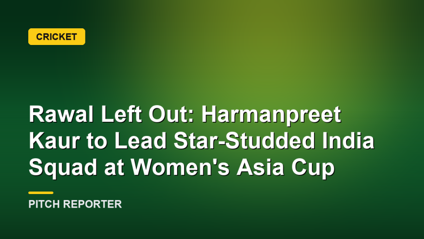 Rawal Left Out: Harmanpreet Kaur to Lead Star-Studded India Squad at Women's Asia Cup